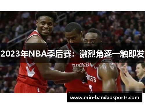 2023年NBA季后赛：激烈角逐一触即发